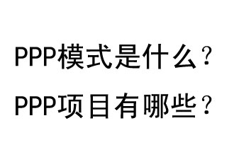 PPP模式是什么？PPP項(xiàng)目有哪些？